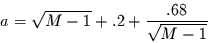 \begin{displaymath}
a=\sqrt{M-1}+.2+\frac{.68}{\sqrt{M-1}}
\end{displaymath}