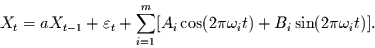 \begin{displaymath}
X_{t}=aX_{t-1}+\varepsilon_{t}+\sum_{i=1}^{m}[A_{i}\cos(2\pi\omega_{i}t)+B_{i}\sin(2\pi\omega_{i}t)].
\end{displaymath}