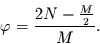 \begin{displaymath}
\varphi=\frac{2N-\frac{M}{2}}{M}.
\end{displaymath}