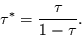 \begin{displaymath}
\tau^{*}=\frac{\tau}{1-\tau}.
\end{displaymath}