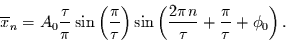 \begin{displaymath}
\overline{x}_{n} = A_{0}\frac{\tau}{\pi} \sin\left(\frac{\p...
...\left(\frac{2\pi n}{\tau}+ \frac{\pi}{\tau}+\phi_{0}\right).
\end{displaymath}