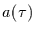 $\displaystyle a(\tau)$