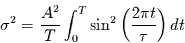 \begin{displaymath}
\sigma^{2}=\frac{A^{2}}{T}\int_{0}^{T} \sin^{2}\left(\frac{2\pi t}{\tau}\right)dt
\end{displaymath}