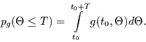 \begin{displaymath}
p_{g}(\Theta\le T) = \int\limits_{t_{0}}^{t_{0}+T} g(t_{0},\Theta) d\Theta.
\end{displaymath}