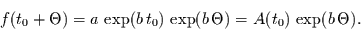 \begin{displaymath}
f(t_{0}+\Theta)= a\, \exp(b\,t_{0}) \,\exp(b\,\Theta)
= A(t_{0})\,\exp(b\,\Theta).
\end{displaymath}