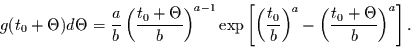 \begin{displaymath}
g(t_{0}+\Theta) d\Theta=\frac{a}{b} \left(\frac{t_{0}+\Thet...
...ight)^{a} -
\left(\frac{t_{0}+\Theta}{b}\right)^{a}\right].
\end{displaymath}