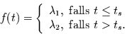 \begin{displaymath}
f(t) = \left\{
\begin{array}{l}
\lambda_{1}, \mbox{ falls...
...
\lambda_{2}, \mbox{ falls } t> t_{s}.
\end{array}
\right.
\end{displaymath}