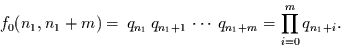 \begin{displaymath}
f_{0}(n_{1},n_{1}+m) =\, q_{n_{1}}\, q_{n_{1}+1}\,\cdots\, q_{n_{1}+m} =
\prod\limits_{i=0}^{m}q_{n_{1}+i}.
\end{displaymath}