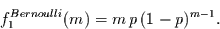 \begin{displaymath}
f_{1}^{Bernoulli}(m) = m\,p\,(1-p)^{m-1}.
\end{displaymath}