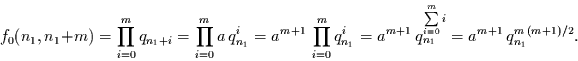\begin{displaymath}
f_{0}(n_{1},n_{1}+m) =
\prod\limits_{i=0}^{m} q_{n_{1}+i}...
...um\limits_{i=0}^{m}i}
= a^{m+1} \, q_{n_{1}}^{m\,(m+1)/2}.
\end{displaymath}