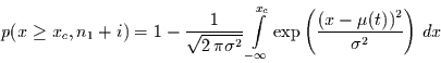 \begin{displaymath}
p(x\ge x_{c},n_{1}+i) = 1-\frac{1}{\sqrt{2\,\pi\sigma^{2}}}...
...{c}}\exp\left(
\frac{(x-\mu(t))^{2}}{\sigma^{2}}\right) \,dx
\end{displaymath}