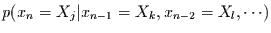 $p(x_{n}=X_{j}\vert x_{n-1}=X_{k},
x_{n-2}=X_{l},\cdots)$
