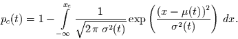 \begin{displaymath}
p_{c}(t) = 1-\int\limits_{-\infty}^{x_{c}}
\frac{1}{\sqrt...
...exp\left(\frac{(x-\mu(t))^{2}}{\sigma^{2}(t)}\right) \,dx .
\end{displaymath}