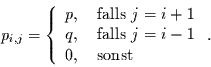\begin{displaymath}
p_{i,j}=\left\{
\begin{array}{ll}
p, & \mbox{ falls }j=i+...
... falls }j=i-1\\
0, & \mbox{ sonst }
\end{array}
\right. .
\end{displaymath}