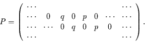 \begin{displaymath}
P=
\left(\begin{array}{cccccccc}
\cdots & & & & & & & \cd...
...dots \\
\cdots & & & & & & & \cdots\\
\end{array}\right).
\end{displaymath}