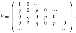 \begin{displaymath}
P=
\left(\begin{array}{cccccc}
1 & 0 & \cdots & & & \\
...
... & p & 0 \\
\cdots & & & & & \cdots\\
\end{array}\right).
\end{displaymath}