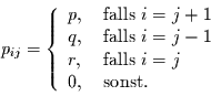 \begin{displaymath}
p_{ij}=
\left\{\begin{array}{ll}
p, & \mbox{ falls } i=j+...
...{ falls } i=j \\
0, & \mbox{ sonst. }
\end{array}\right.
\end{displaymath}