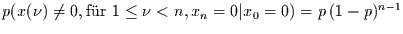 $p(x(\nu)\neq 0, \mbox{f\uml {u}r } 1\le\nu<n, x_{n}=0\vert x_{0}=0) =
p\,(1-p)^{n-1}$