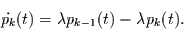 \begin{displaymath}
\dot{p_{k}}(t)= \lambda p_{k-1}(t) - \lambda p_{k}(t).
\end{displaymath}