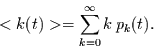 \begin{displaymath}
<k(t)> = \sum\limits_{k=0}^{\infty} k\, p_{k}(t).
\end{displaymath}