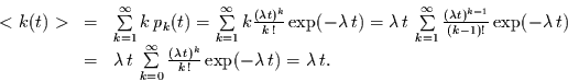 \begin{displaymath}
\begin{array}{lcl}
<k(t)> & = & \sum\limits_{k=1}^{\infty}...
...bda\,t)^k}{k\,!} \exp(-\lambda\,t)= \lambda\,t.
\end{array}
\end{displaymath}