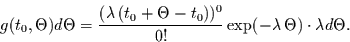 \begin{displaymath}
g(t_{0},\Theta)d\Theta =
\frac{(\lambda\,(t_{0}+\Theta-t_{0}))^{0}}{0!}\exp(-\lambda\,\Theta)\cdot \lambda d\Theta.
\end{displaymath}