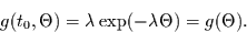 \begin{displaymath}
g(t_{0},\Theta) = \lambda \exp(-\lambda \Theta) = g(\Theta).
\end{displaymath}