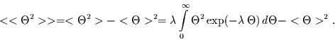 \begin{displaymath}
<<\Theta^{2}>> = <\Theta^{2}> - <\Theta>^{2} = \lambda
\in...
... \Theta^{2}\exp(-\lambda\,\Theta)\, d\Theta -
<\Theta>^{2}.
\end{displaymath}