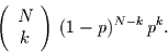 \begin{displaymath}
\left(
\begin{array}{c}
N \\
k
\end{array}
\right)\, (1-p)^{N-k}\,p^{k}.
\end{displaymath}