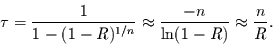 \begin{displaymath}
\tau = \frac{1}{1-(1-R)^{1/n}}\approx \frac{-n}{\ln(1-R)}\approx \frac{n}{R}.
\end{displaymath}