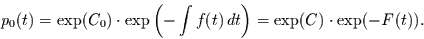 \begin{displaymath}
p_{0}(t)=\exp(C_{0}) \cdot \exp\left(-\int f(t) \,dt\right) = \exp(C)\cdot \exp(-F(t)).
\end{displaymath}