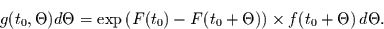 \begin{displaymath}
g(t_{0},\Theta) d\Theta = \exp\left(F(t_{0})-F(t_{0}+\Theta)\right) \times
f(t_{0}+\Theta) \,d\Theta.
\end{displaymath}