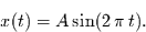 \begin{displaymath}
x(t)=A \sin(2\,\pi\,t).
\end{displaymath}