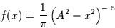\begin{displaymath}
f(x) = \frac{1}{\pi}\left(A^{2}-x^{2}\right)^{-.5}
\end{displaymath}