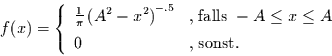 \begin{displaymath}
f(x)=\left\{
\begin{array}{ll}
\frac{1}{\pi}\left(A^{2}-x...
...\le A \\ [1ex]
0 & \mbox{, sonst.}
\end{array}
\right.
\end{displaymath}