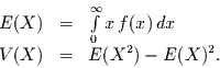 \begin{displaymath}
\begin{array}{rcl}
E(X) & = & \int\limits_{0}^{\infty} x\,f(x)\,dx \\
V(X) & = & E(X^{2}) - E(X)^{2}.
\end{array}
\end{displaymath}