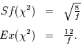 \begin{displaymath}
\begin{array}{rcl}
Sf(\chi^{2}) & = & \sqrt{\frac{8}{f}}\\ [2ex]
Ex(\chi^{2}) & = & \frac{12}{f}.
\end{array}
\end{displaymath}