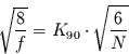 \begin{displaymath}
\sqrt{\frac{8}{f}}=K_{90}\cdot\sqrt{\frac{6}{N}}
\end{displaymath}