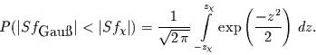 \begin{displaymath}
P(\vert Sf_{\mbox{Gau\ss{}}}\vert<\vert Sf_{\chi}\vert) = \...
...{\chi}}^{z_{\chi}}
\exp\left(\frac{-z^{2}}{2}\right) \,dz.
\end{displaymath}