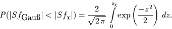 \begin{displaymath}
P(\vert Sf_{\mbox{Gau\ss{}}}\vert<\vert Sf_{\chi}\vert) =\f...
...its_{0}^{z_{\chi}}
\exp\left(\frac{-z^{2}}{2}\right) \,dz.
\end{displaymath}