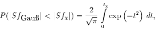 \begin{displaymath}
P(\vert Sf_{\mbox{Gau\ss{}}}\vert<\vert Sf_{\chi}\vert) =\f...
...
\int\limits_{0}^{t_{\chi}}
\exp\left(-t^{2}\right) \,dt,
\end{displaymath}