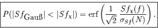 \begin{displaymath}\fbox{$\displaystyle
P(\vert Sf_{\mbox{Gau\ss{}}}\vert<\vert...
...{\sqrt{2}}\,\frac{Sf_{\chi}(f)}{\sigma_{Sf}(N)}
\right).
$}
\end{displaymath}