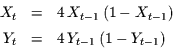 \begin{displaymath}\begin{array}{rcl}
X_{t} & = & 4\,X_{t-1}\,(1-X_{t-1})\\ [1ex]
Y_{t} & = & 4\,Y_{t-1}\,(1-Y_{t-1})
\end{array}\end{displaymath}