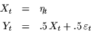 \begin{displaymath}\begin{array}{rcl}
X_{t} & = & \eta_{t}\\ [1ex]
Y_{t} & = & .5\,X_{t}+.5\,\varepsilon_{t}
\end{array}\end{displaymath}