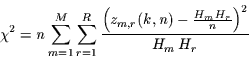 \begin{displaymath}
\chi^{2}= n\sum_{m=1}^{M}\sum_{r=1}^{R}
\frac{\left(z_{m,r}(k,n)-\frac{H_{m}\,H_{r}}{n}\right)^{2}}{H_{m}\,H_{r}}
\end{displaymath}