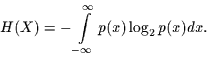 \begin{displaymath}
H(X)=- \int\limits_{-\infty}^{\infty} p(x) \log_{2} p(x) dx.
\end{displaymath}