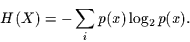 \begin{displaymath}
H(X)=- \sum\limits_{i} p(x) \log_{2} p(x).
\end{displaymath}