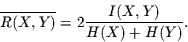 \begin{displaymath}
\overline{R(X,Y)}=2 \frac{I(X,Y)}{H(X)+H(Y)}.
\end{displaymath}