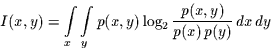 \begin{displaymath}
I(x,y)=\int\limits_{x}\int\limits_{y} p(x,y) \log_{2}\frac{p(x,y)}{p(x)\, p(y)}\,dx\,dy
\end{displaymath}