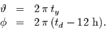 \begin{displaymath}
\begin{array}{rcl}
\vartheta & = & 2 \pi t_{y}\\
\phi & = & 2 \pi (t_{d}-12\mbox{ h}).
\end{array}
\end{displaymath}